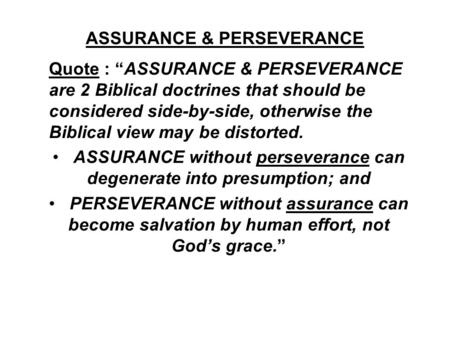 ASSURANCE & PERSEVERANCE Quote : “ASSURANCE & PERSEVERANCE are 2 Biblical doctrines that should be considered side-by-side, otherwise the Biblical view.