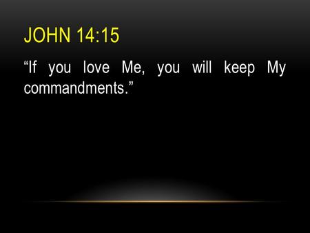 John 14:15 “If you love Me, you will keep My commandments.”