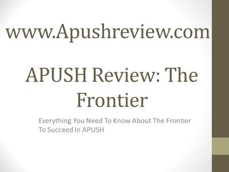 APUSH Review: The Frontier Everything You Need To Know About The Frontier To Succeed In APUSH www.Apushreview.com.