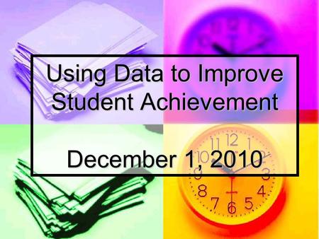Using Data to Improve Student Achievement December 1, 2010.