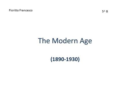 The Modern Age (1890-1930) Floritto Francesco 5^ B.