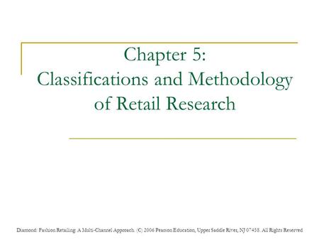 Diamond: Fashion Retailing: A Multi-Channel Approach. (C) 2006 Pearson Education, Upper Saddle River, NJ 07458. All Rights Reserved Chapter 5: Classifications.