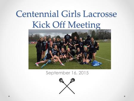 Centennial Girls Lacrosse Kick Off Meeting September 16, 2015.