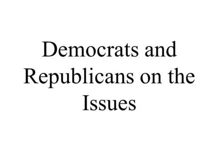 Democrats and Republicans on the Issues. Government.