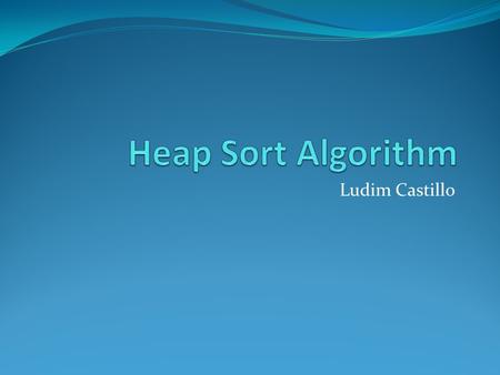 Ludim Castillo. How does the algorithm work? 2 step algorithm 1 st step Build heap out of the data 2 nd step Remove the largest element of the heap. Insert.