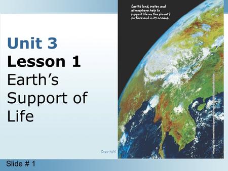 Slide # 1 Copyright © Houghton Mifflin Harcourt Publishing Company Unit 3 Lesson 1 Earth’s Support of Life.