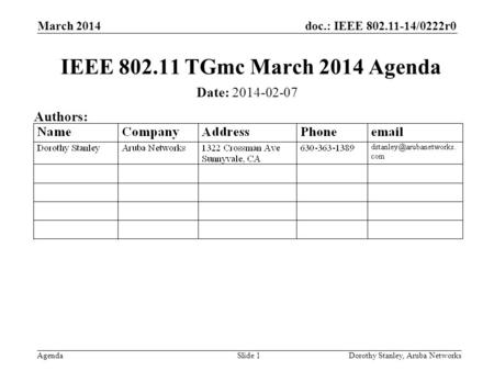 Doc.: IEEE 802.11-14/0222r0 Agenda March 2014 Dorothy Stanley, Aruba NetworksSlide 1 IEEE 802.11 TGmc March 2014 Agenda Date: 2014-02-07 Authors: