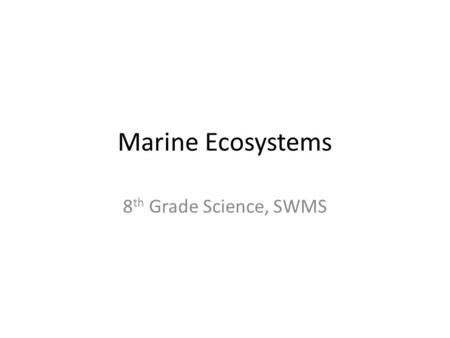 Marine Ecosystems 8th Grade Science, SWMS.