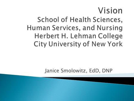 Janice Smolowitz, EdD, DNP. To improve the delivery of health care services in the Bronx, surrounding regions, and globally by providing outstanding education.