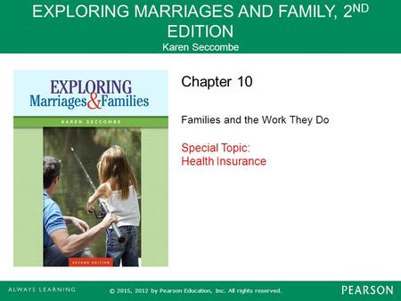 EXPLORING MARRIAGES AND FAMILY, 2 ND EDITION Karen Seccombe © 2015, 2012 by Pearson Education, Inc. All rights reserved. Chapter 10 Families and the Work.