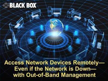 Access Network Devices Remotely— Even if the Network is Down— with Out-of-Band Management.