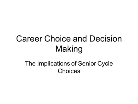 Career Choice and Decision Making The Implications of Senior Cycle Choices.