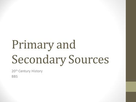Primary and Secondary Sources 20 th Century History BBS.