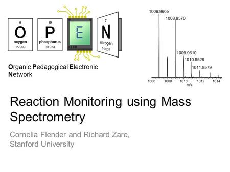Organic Pedagogical Electronic Network Reaction Monitoring using Mass Spectrometry Cornelia Flender and Richard Zare, Stanford University.