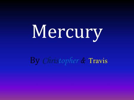 Mercury By Christopher & Travis. The planet Mercury gets its name from after the Roman winging messenger. It is 36 miles from the sun and 3030 miles in.