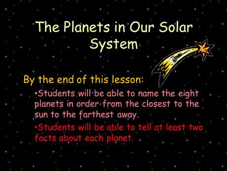 The Planets in Our Solar System By the end of this lesson: Students will be able to name the eight planets in order from the closest to the sun to the.