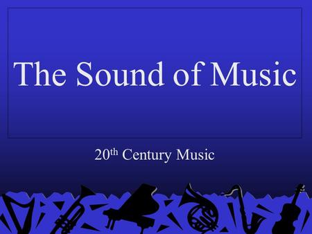 The Sound of Music 20 th Century Music. 1900s Composers: Arnold Schoenberg, Gustav Mahler, Claude Debussy The London Symphony Orchestra is established.
