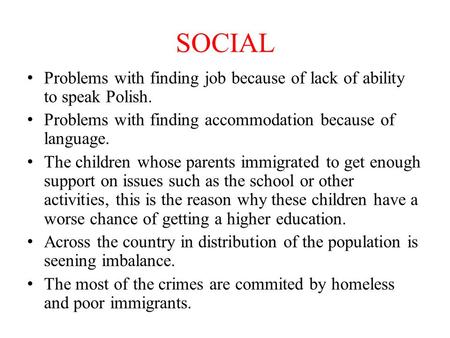 SOCIAL Problems with finding job because of lack of ability to speak Polish. Problems with finding accommodation because of language. The children whose.