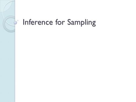 Inference for Sampling. The purpose of a sample is to give usinformation about a larger population. The process of drawing conclusions abouta population.