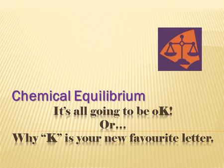 Chemical Equilibrium.  In principle, every chemical reaction is reversible:  Capable of moving in the forward or backward direction. Some reactions.