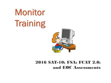Monitor Training 2016 SAT-10; FSA; FCAT 2.0; and EOC Assessments.