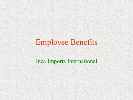 Employee Benefits Inca Imports International Basic Benefits Medical and Dental Benefits Group Term Life Insurance Disability Insurance Occupational Accidental.