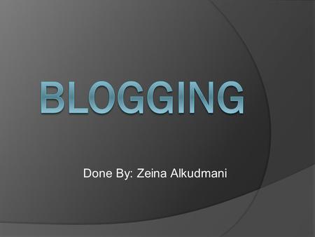 Done By: Zeina Alkudmani. What is a Blog?  A blog is a discussion or information site published on the World Wide Web consisting of discrete entries.