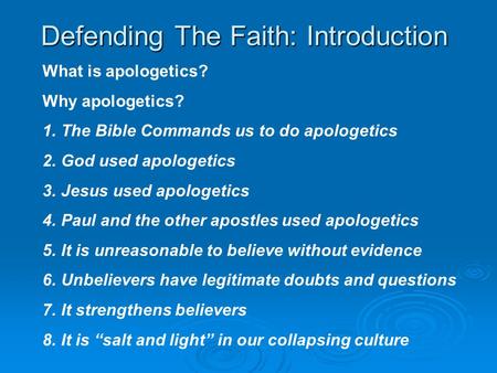 Defending The Faith: Introduction What is apologetics? Why apologetics? 1.The Bible Commands us to do apologetics 2.God used apologetics 3.Jesus used apologetics.