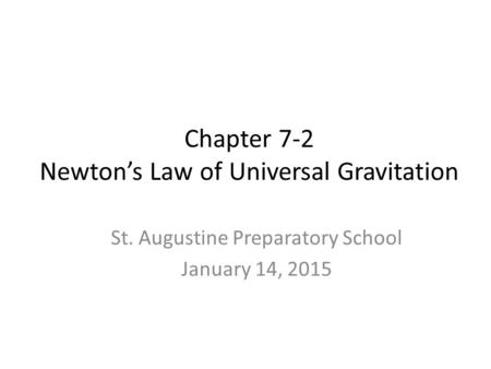 Chapter 7-2 Newton’s Law of Universal Gravitation St. Augustine Preparatory School January 14, 2015.