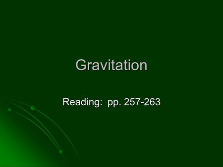 Gravitation Reading: pp. 257-263. Newton’s Law of Universal Gravitation “Every material particle in the Universe attracts every other material particle.