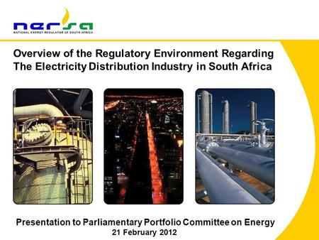 1 Presentation to Parliamentary Portfolio Committee on Energy 21 February 2012 Overview of the Regulatory Environment Regarding The Electricity Distribution.