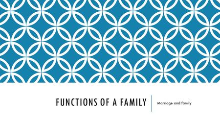FUNCTIONS OF A FAMILY Marriage and family. WHY IS IT IMPORTANT TO LEARN ABOUT FAMILY?  The more you learn about families, the more you realize why you.