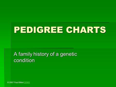 PEDIGREE CHARTS A family history of a genetic condition © 2007 Paul Billiet ODWSODWS.
