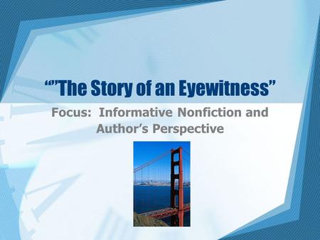 “”The Story of an Eyewitness” Focus: Informative Nonfiction and Author’s Perspective.