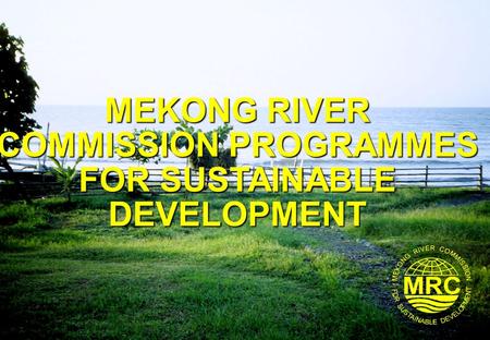MEKONG RIVER COMMISSION PROGRAMMES FOR SUSTAINABLE DEVELOPMENT.
