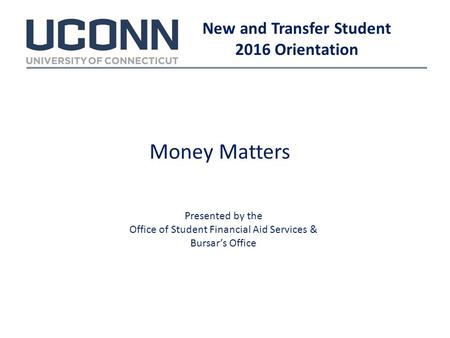 Money Matters New and Transfer Student 2016 Orientation Presented by the Office of Student Financial Aid Services & Bursar’s Office.