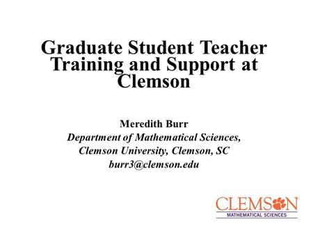 Graduate Student Teacher Training and Support at Clemson Meredith Burr Department of Mathematical Sciences, Clemson University, Clemson, SC