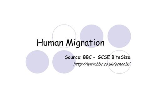 Human Migration Source: BBC - GCSE BiteSize  /