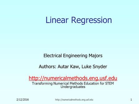 2/12/2016  1 Linear Regression Electrical Engineering Majors Authors: Autar Kaw, Luke Snyder