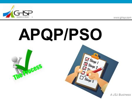 Www.ghsp.com A JSJ Business APQP/PSO. www.ghsp.com A JSJ Business Purpose: To understand key concepts of the GHSP APQP and PSO process by reviewing the.