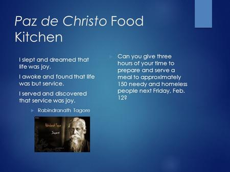 Paz de Christo Food Kitchen I slept and dreamed that life was joy. I awoke and found that life was but service. I served and discovered that service was.
