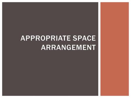 APPROPRIATE SPACE ARRANGEMENT. Physical Effects  Floor Coverings  Permanent fixtures,  Storage  Color  Children’s display  Child-size furniture.