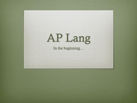 AP Lang In the beginning…. Rhetoric  Why Study Rhetoric (The Art of Language)  Professions.