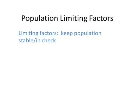 Population Limiting Factors Limiting factors: keep population stable/in check.