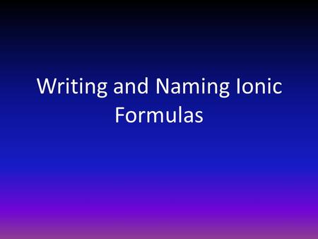 Writing and Naming Ionic Formulas. Copyright © by Holt, Rinehart and Winston. All rights reserved. Objectives Name simple ionic compounds. Predict the.
