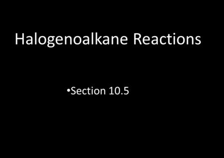 Halogenoalkane Reactions Section 10.5. Introduction In halogenoalkanes, the carbon atom is partially positive because of the polarity of the C-halogen.