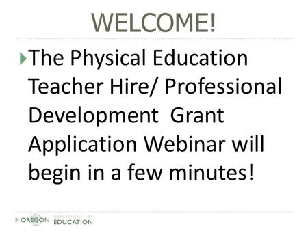 WELCOME!  The Physical Education Teacher Hire/ Professional Development Grant Application Webinar will begin in a few minutes!