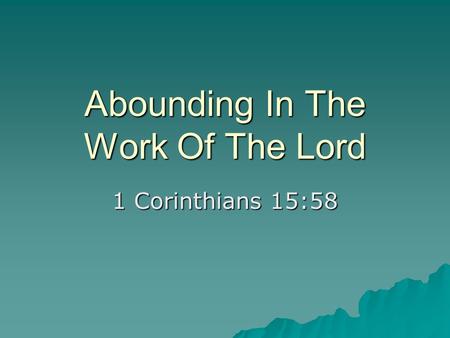 Abounding In The Work Of The Lord 1 Corinthians 15:58.