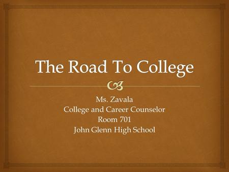Ms. Zavala College and Career Counselor Room 701 John Glenn High School.
