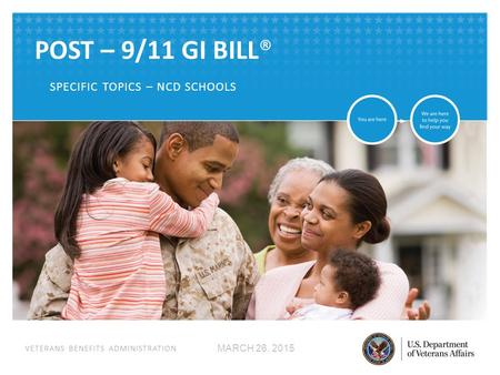 VETERANS BENEFITS ADMINISTRATION POST – 9/11 GI BILL® SPECIFIC TOPICS – NCD SCHOOLS MARCH 26, 2015.